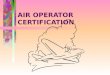 AIR OPERATOR CERTIFICATION. THE AIR OPERATOR CERTIFICATE - ICAO ANNEX 6, 4.2.1.1 An operator shall not engage in commercial air transport operations unless