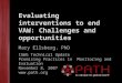 Evaluating interventions to end VAW: Challenges and opportunities Mary Ellsberg, PhD IGWG Technical Update Promising Practices in Monitoring and Evaluation