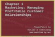 Copyright © 2003 Prentice-Hall, Inc. 1-1 Chapter 1 Marketing: Managing Profitable Customer Relationships PowerPoint by Kotler & Armstrong (and modified