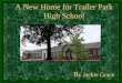 A New Home for Trailer Park High School B y Jackie Grace