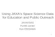 1 Using JAXA's Space Science Data for Education and Public Outreach JAXA/ISAS PLAIN center Ken EBISAWA