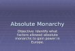 Absolute Monarchy Objective: Identify what factors allowed absolute monarchs to gain power in Europe