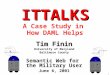 1 ITTALKS ITTALKS A Case Study in How DAML Helps Tim Finin University of Maryland Baltimore County Semantic Web for the Military User June 6, 2001 ask-all