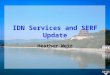 IDN Services and SERF Update Heather Weir. Earth Science Related Tools & Services Contains: –Descriptions of commercial and non-commercial, Earth science
