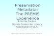 PRESERVATION METADATA: IMPLEMENTATION STRATEGIES Preservation Metadata: The PREMIS Experience Priscilla Caplan Florida Center for Library Automation (FCLA)