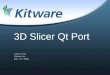 3D Slicer Qt Port Julien Finet Kitware Inc. Dec. 16 th 2009