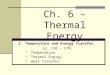 Ch. 6 – Thermal Energy I. Temperature and Energy Transfer (p. 158 – 170) Temperature Thermal Energy Heat Transfer