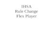 IHSA Rule Change Flex Player. DP/FLEX RULE ADOPTED (3-3-6) Designated Player (DP)/FLEX Rule replaces DH Rule. DP/FLEX Rule allows for more participation