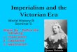Imperialism and the Victorian Era World History B Seminar 5 Warm Up – Define the following: 1.Imperialism 2.Capitalism 3.Nationalism Queen Victoria