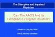 Can The AAOS And Its Compliance Program Do More? The Disruptive and Impaired Physician The Disruptive and Impaired Physician Edward V. Craig MD, MPH AAOS