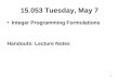 1 15.053 Tuesday, May 7 Integer Programming Formulations Handouts: Lecture Notes