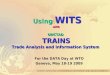 Using WITS with UNCTAD TRAINS Trade Analysis and Information System For the DATA Day at WTO Geneva, May 18-19 2009
