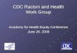 CDC Racism and Health Work Group Academy for Health Equity Conference June 26, 2008