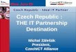 Wien, June 28 Czech Republic – Ideal IT Partner Czech Republic : THE IT Partnership Destination Michal Zálešák President, CzechICT Alliance