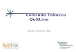 Colorado Tobacco QuitLine David Tinkelman, MD. Tobaccos Toll In Colorado 17.9% of the states adult population smoke cigarettes This is approximately 626,000