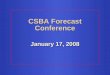CSBA Forecast Conference January 17, 2008. Budget Shortfall $3.3 billion in 2007-08 $14.5 billion in 2008-09 $3.3 billion in 2007-08 $14.5 billion in