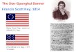 The Star-Spangled Banner Francis Scott Key, 1814 Betsy Ross Flag - never an official U.S. flag First official U.S. flag - 1777 13 states