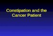 Constipation and the Cancer Patient. Constipation Definition Physiology of GI tract Etiology Assessment Treatment