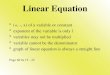 Linear Equation (+, -, x) of a variable or constant exponent of the variable is only 1 variables may not be multiplied variable cannot be the denominator