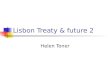Lisbon Treaty & future 2 Helen Toner. Outline … Theme to examine Justice: Court of Justice – jurisdiction and role: past, present and future Including