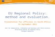 1 Relations with Countries outside the EU EU Regional Policy: method and evaluation. Presentation for officials in South Africa 14 September 2011 Unit