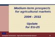 Medium-term prospects for agricultural markets 2004 - 2011 Update for EU-25 1 European Commission - Agriculture Directorate-General