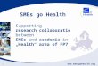 Www.smesgohealth.org 1 Supporting research collaboration between SMEs and academia in the Health area of FP7 SMEs go Health