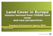 Land Cover in Europe lessons learned from CORINE land cover and new perspectives European Environment Agency (EEA) Markus Erhard