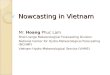Nowcasting in Vietnam Mr. Hoang Phuc Lam Short-range Meteorological Forecasting Division National Center for Hydro-Meteorological Forecasting (NCHMF) Vietnam