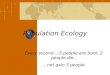 Population Ecology Every second….5 people are born, 2 people die, ….net gain 3 people