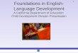 1 Foundations in English- Language Development A California Department of Education Child Development Division Presentation