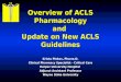 Overview of ACLS Pharmacology and Update on New ACLS Guidelines Krista Piekos, Pharm.D. Clinical Pharmacy Specialist - Critical Care Harper University