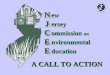 N JCEEN JCEE A CALL TO ACTION N ew J ersey C ommission on E nvironmental E ducation