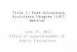 Title I, Part A/Learning Assistance Program (LAP) Webinar June 13, 2012 Office of Superintendent of Public Instruction 1