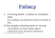 Fallacy 1.A wrong belief : a false or mistaken idea It's a fallacy (to believe) that the Earth is flat. 2.The quality of being false or wrong The fallacy