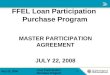 July 22, 2008 Loan Participation Purchase Program 1 MASTER PARTICIPATION AGREEMENT JULY 22, 2008 FFEL Loan Participation Purchase Program