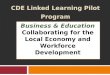 CDE Linked Learning Pilot Program Business & Education Collaborating for the Local Economy and Workforce Development