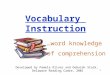 1 Vocabulary Instruction …word knowledge of comprehension Developed by Pamela Oliver and Deborah Stark, Delaware Reading Cadre, 2001