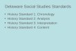 Delaware Social Studies Standards History Standard 1: Chronology History Standard 2: Analysis History Standard 3: Interpretation History Standard 4: Content