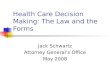 Health Care Decision Making: The Law and the Forms Jack Schwartz Attorney Generals Office May 2008