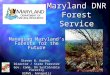 Maryland DNR Forest Service Managing Marylands Forests for the Future Steven W. Koehn, Director / State Forester Gov. Comm. On Sustainable Forestry USFWS,