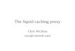 The Squid caching proxy Chris Wichura caw@cawtech.com