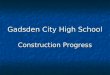 Gadsden City High School Construction Progress. Gadsden City High School March 30, 2005