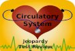 Circulatory System Jeopardy Test Review Game. Blood Vessels CirculationHeartBlood Pressure Cardio- vascular Disease 100 200 300 400 500