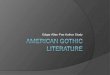 Edgar Allan Poe Author Study American Gothic Gothic Literature The Beginnings… Gothic Literary tradition came to be in part from the Gothic architecture