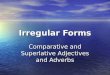 Irregular Forms Comparative and Superlative Adjectives and Adverbs