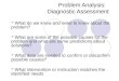 Problem Analysis: Diagnostic Assessment What do we know and need to know about the problem? What are some of the possible causes for the problem and what