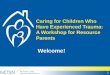 Caring for Children Who Have Experienced Trauma: A Workshop for Resource Parents Welcome! 1