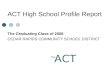 ACT High School Profile Report The Graduating Class of 2008 CEDAR RAPIDS COMMUNITY SCHOOL DISTRICT The ACT