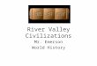 River Valley Civilizations Mr. Emerson World History